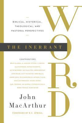 The Inerrant Word: Biblical, Historical, Theological, and Pastoral Perspectives by John F. MacArthur Jr.