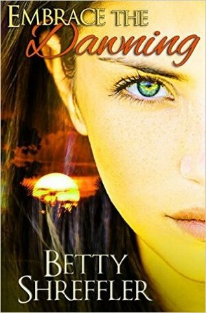 Embrace The Dawning by Betty Shreffler