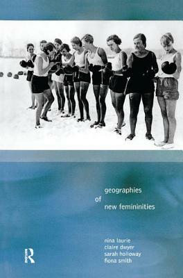 Geographies of New Femininities by Claire Dywer, Sarah L. Holloway, Nina Laurie