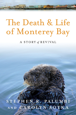 The Death and Life of Monterey Bay: A Story of Revival by Carolyn Sotka, Stephen R. Palumbi