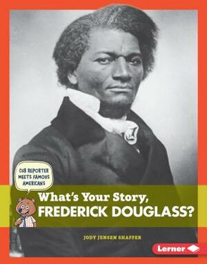 What's Your Story, Frederick Douglass? by Jody Jensen Shaffer