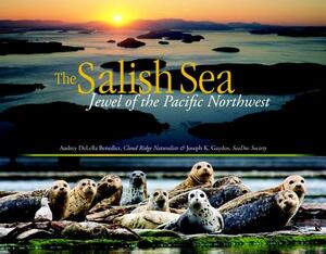 The Salish Sea: Jewel of the Pacific Northwest by Audrey Delella Benedict, Joseph K. Gaydos