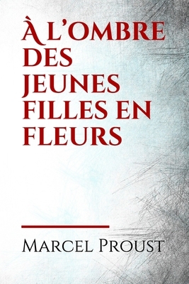 A l'ombre des jeunes filles en fleurs by Marcel Proust