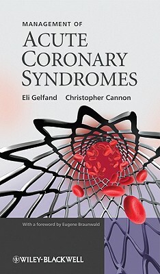 Management of Acute Coronary Syndromes by Eli Gelfand, Christopher Cannon