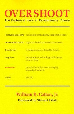 Overshoot: The Ecological Basis of Revolutionary Change by William R. Catton Jr., Stewart L. Udall