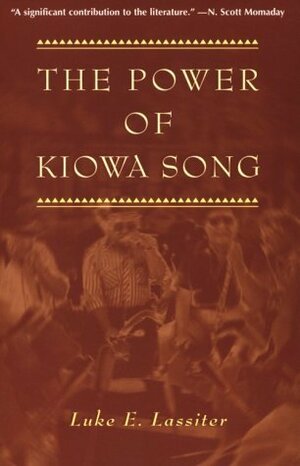 The Power of Kiowa Song: A Collaborative Ethnography by Luke E. Lassiter