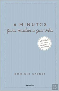 6 Minutos Para Mudar a Sua Vida by Dominik Spenst