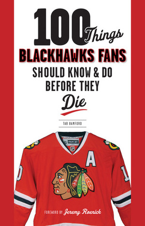 100 Things Blackhawks Fans Should KnowDo Before They Die by Tab Bamford, Jeremy Roenick