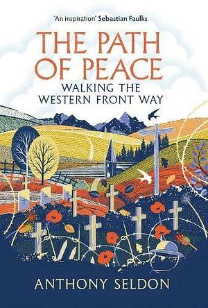 The Path of Peace: Walking the Western Front Way by Anthony Seldon