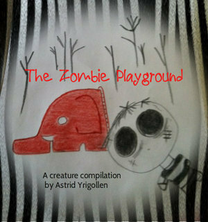 The Zombie Playground; A Creature Compilation by Astrid Yrigollen