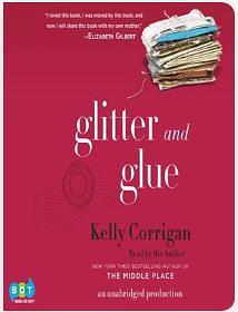 Glitter and Glue by Kelly Corrigan