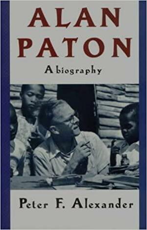 Alan Paton: A Biography by Peter F. Alexander