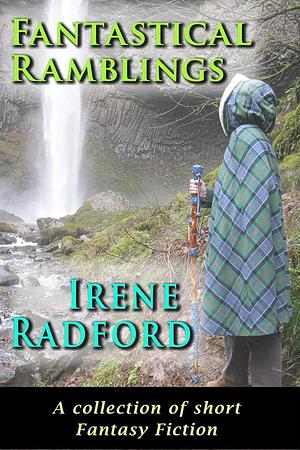 Fantastical Ramblings: A Collection of Short Fantasy Fiction by Irene Radford