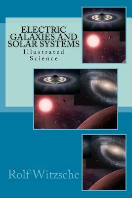 Electric Galaxies and Solar Systems: Illustrated Science by Rolf A. F. Witzsche