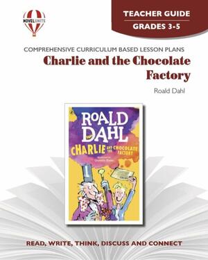 Charlie and the Chocolate Factory, by Roald Dahl: Teacher Guide by Gloria Levine