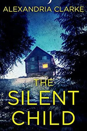 The Silent Child by Alexandria Clarke