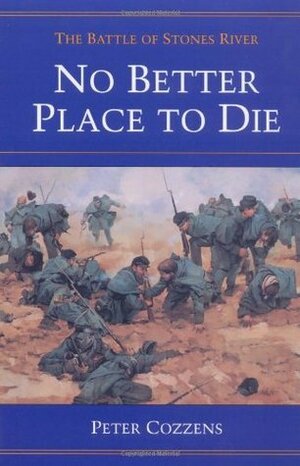 No Better Place to Die: The Battle Of Stones River by Peter Cozzens