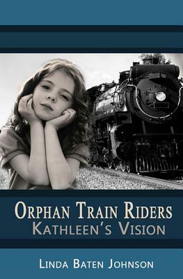 Orphan Train Riders Kathleen's Vision by Linda Baten Johnson