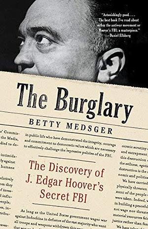 The Burglary: The Discovery of J. Edgar Hoover's Secret FBI by Betty L. Medsger by Betty Medsger, Betty Medsger