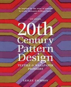 20th Century Pattern Design: Textile & Wallpaper Pioneers. Lesley Jackson by Lesley Jackson