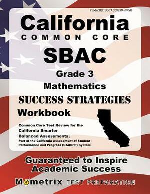 California Common Core Sbac Grade 3 Mathematics Success Strategies Workbook Study Guide: Comprehensive Skill Building Practice for the California Smar by 