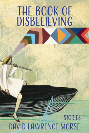 The Book of Disbelieving by David Lawrence Morse