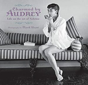 Charmed by Audrey: Life on the Set of Sabrina by Juliet Cuming Shaw, Mark Shaw, David Taylor