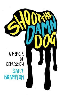 Shoot the Damn Dog: A Memoir of Depression by Sally Brampton