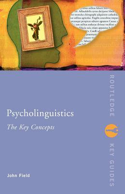 Psycholinguistics: The Key Concepts by John Field