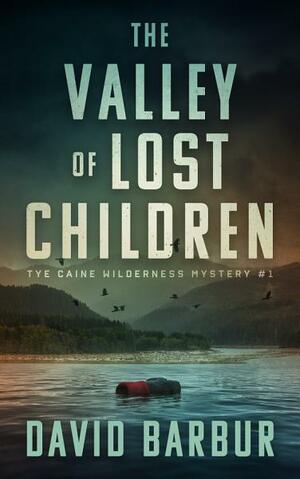 The Valley Of Lost Children: Tye Caine Wilderness Mystery #1 by David Barbur