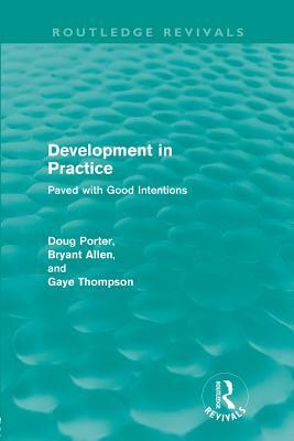 Development in Practice (Routledge Revivals): Paved with good intentions by Gaye Thompson, Doug Porter, Bryant Allen