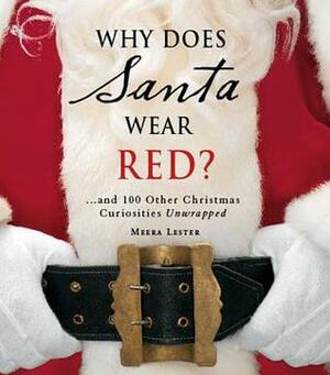 Why Does Santa Wear Red?: …and 100 Other Christmas Curiousities Unwrapped! by Meera Lester