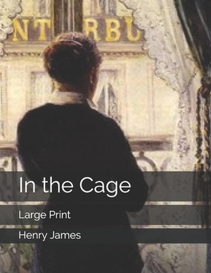 In the Cage: Large Print by Henry James