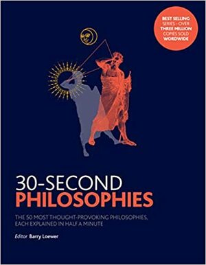 30-Second Philosophies: The 50 Most Thought-provoking Philosophies, Each Explained in Half a Minute by Barry Loewer, Julian Baggini, Stephen Law