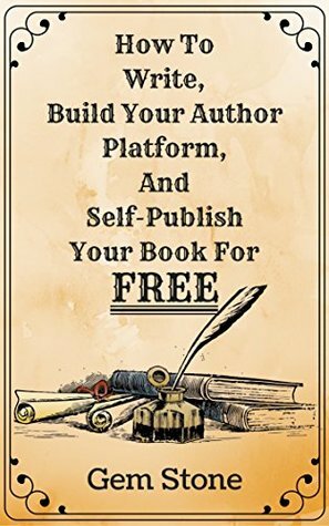 How To Write, Build Your Author Platform, And Self-Publish Your Book For FREE!: Publishing Without The Price Tag. by Gem Stone