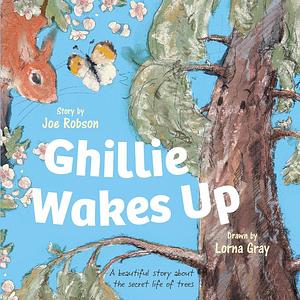 Ghillie Wakes Up: A beautiful story about the secret life of trees by Joe Robson, Lorna Gray