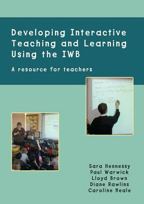 Developing Interactive Teaching and Learning Using the Iwb by Sara Hennessy, Paul Warwick
