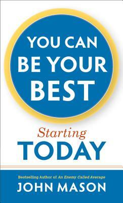 You Can Be Your Best--Starting Today by John Mason