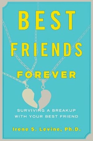 Best Friends Forever: Surviving a Breakup with Your Best Friend by Irene S. Levine