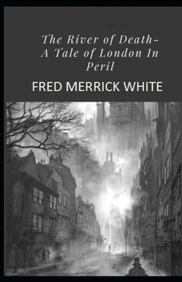 The River of Death: A Tale of London In Peril Illustrated by Fred Merrick White