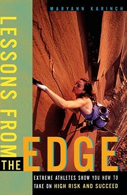 Lessons from the Edge: Extreme Athletes Show You How to Take on High Risk and Succeed by Maryann Karinch