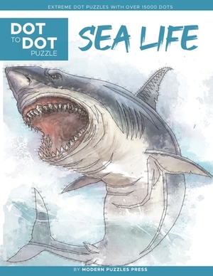 Sea Life - Dot to Dot Puzzle (Extreme Dot Puzzles with over 15000 dots): Extreme Dot to Dot Books for Adults by Modern Puzzles Press - Challenges to c by Catherine Adams