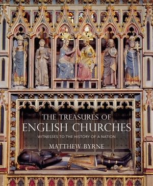 The Treasures of English Churches: Witnesses to the History of a Nation by Matthew Byrne