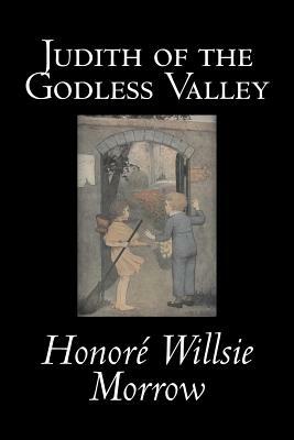 Judith of the Godless Valley by Honore Willsie Morrow, Fiction, Classics, Literary by Honore Willsie Morrow
