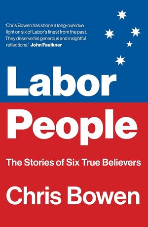 Labor People: The Stories of Six True Believers by Chris Bowen