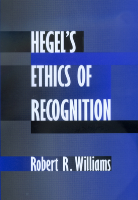 Hegel's Ethics of Recognition by Robert R. Williams