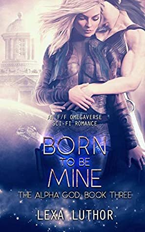 Born to Be Mine by Lexa Luthor