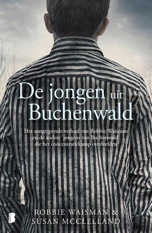 De jongen uit Buchenwald: Het aangrijpende verhaal van Robbie Waisman en de andere ‘jongens van Buchenwald' die het concentratiekamp overleefden by Susan McClelland, Gerard Suurmeijer, Robbie Waisman