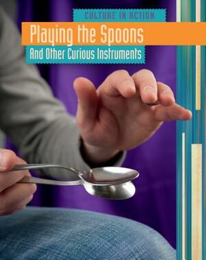 Playing the Spoons: And Other Curious Instruments by Liz Miles