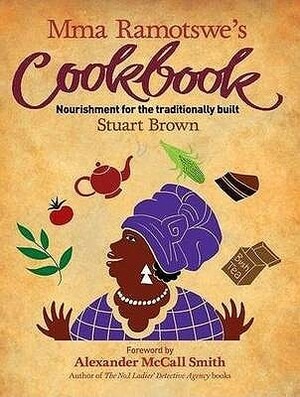Mma Ramotswe's Cookbook: Nourishment for the Traditionally Built by Ulf Nermark, Mats Ogren Wanger, Stuart Brown